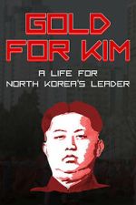 Watch Gold for Kim: A Life for North Korea\'s Leader M4ufreemovies
