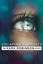 Watch Escaping Captivity: The Kara Robinson Story M4ufreemovies