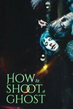 Watch How to Shoot a Ghost M4ufreemovies