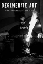 Watch Degenerate Art: The Art and Culture of Glass Pipes M4ufreemovies