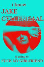 Watch I Know Jake Gyllenhaal Is Going to Fuck My Girlfriend M4ufreemovies