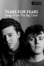 Watch Classic Albums: Tears for Fears - Songs From the Big Chair M4ufreemovies