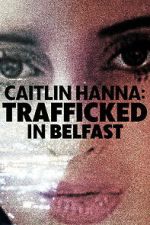 Watch Caitlin Hanna: Trafficked in Belfast M4ufreemovies