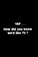 Watch Yap: How Did You Know We\'d Like TV? M4ufreemovies