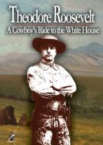 Watch Theodore Roosevelt: A Cowboy\'s Ride to the White House M4ufreemovies