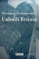 Watch Dreaming the Impossible Unbuilt Britain M4ufreemovies